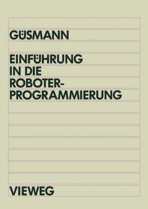 Einführung in die Roboterprogrammierung: Lehr- und Übungsbuch mit Trainingssoftware PRO-Tutor für IBM AT und Kompatible de Bernd Güsmann