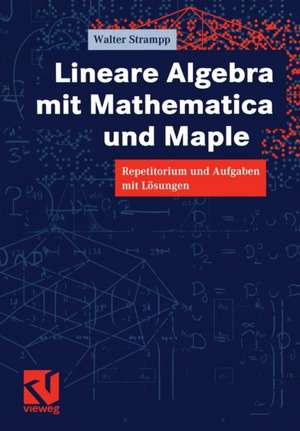 Lineare Algebra mit Mathematica und Maple: Repetitorium und Aufgaben mit Lösungen de Walter Strampp