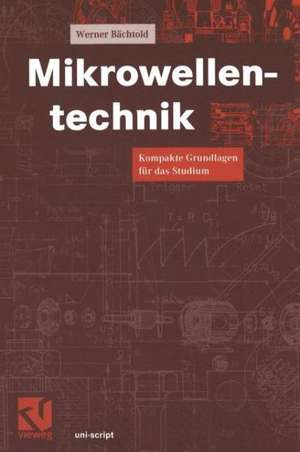 Mikrowellentechnik: Kompakte Grundlagen für das Studium de Werner Bächtold