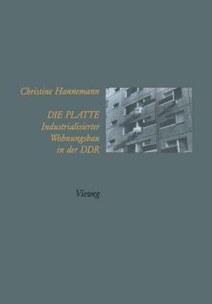 Die Platte Industrialisierter Wohnungsbau in der DDR de Christine Hannemann