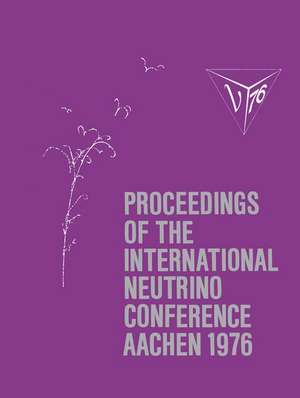 Proceedings of the International Neutrino Conference Aachen 1976: Held at Rheinisch-Westfälische Technische Hochschule Aachen June 8–12, 1976 de Helmut Faissner