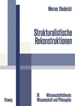 Strukturalistische Rekonstruktionen: Untersuchungen zur Bedeutung, Weiterentwicklung und interdisziplinären Anwendung des strukturalistischen Konzepts wissenschaftlicher Theorien de Werner Diederich