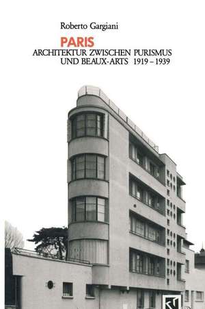 Paris: Architektur Zwischen Purismus und Beaux-Arts 1919–1939 de Roberto Gargiani