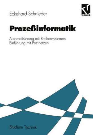 Prozeßinformatik: Automatisierung mit Rechensystemen Einführung mit Petrinetzen. Für Elektrotechniker und Informatiker, Maschinenbauer und Physiker nach dem Grundstudium de Eckehard Schnieder