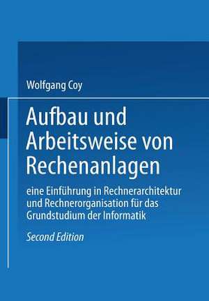 Aufbau und Arbeitsweise von Rechenanlagen: Eine Einführung in Rechnerarchitektur und Rechnerorganisation für das Grundstudium der Informatik de Coy Wolfgang