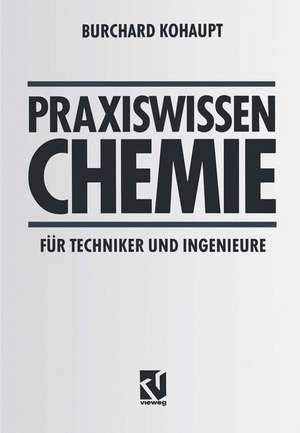 Praxiswissen Chemie für Techniker und Ingenieure de Burchard Kohaupt