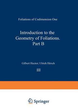 Introduction to the Geometry of Foliations, Part B: Foliations of Codimension One de Gilbert Hector