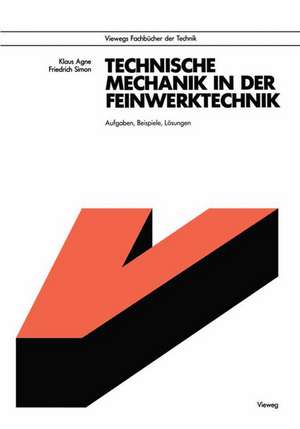 Technische Mechanik in der Feinwerktechnik: Aufgaben, Beispiele, Lösungen de Klaus Agne