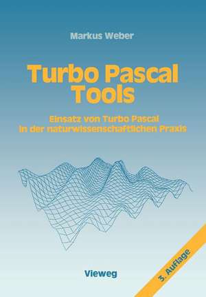 Turbo Pascal Tools: Einsatz von Turbo Pascal in der naturwissenschaftlichen Praxis de Markus Weber