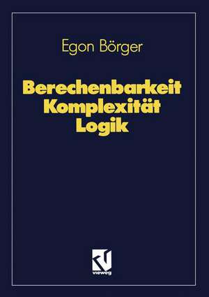 Berechenbarkeit Komplexität Logik: Algorithmen, Sprachen und Kalküle unter besonderer Berücksichtigung ihrer Komplexität de Egon Börger