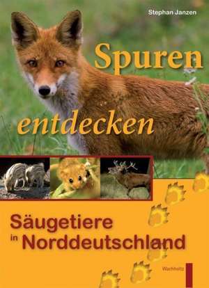 Spuren entdecken - Säugetiere in Norddeutschland de Stephan Janzen