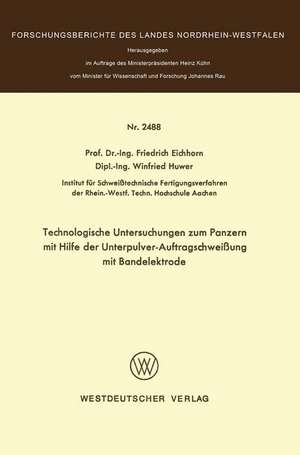 Technologische Untersuchungen zum Panzern mit Hilfe der Unterpulver-Auftragschweißung mit Bandelektrode de Friedrich Eichhorn