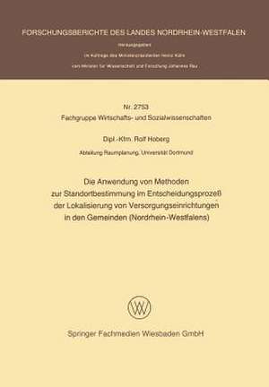 Die Anwendung von Methoden zur Standortbestimmung im Entscheidungsprozeß der Lokalisierung von Versorgungseinrichtungen in den Gemeinden (Nordrhein-Westfalens) de Rolf Hoberg