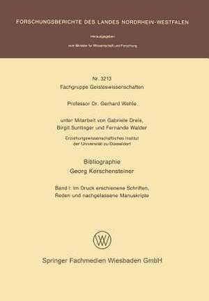 Bibliographie Georg Kerschensteiner: Band I: Im Druck erschienene Schriften, Reden und nachgelassene Manuskripte de Gabriele Dreis