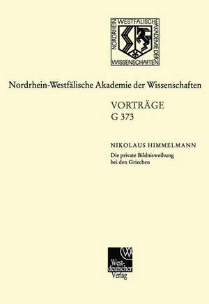 Die private Bildnisweihung bei den Griechen Zu den Ursprüngen des abendländischen Porträts: 432. Sitzung am 15. November 2000 in Düsseldorf de Nikolaus Himmelmann