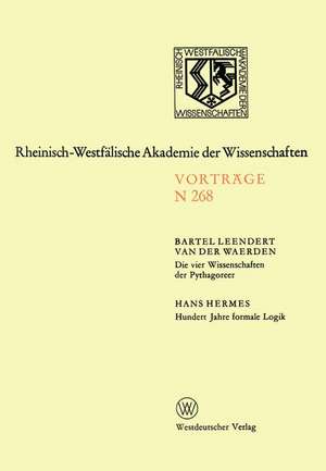 Die vier Wissenschaften der Pythagoreer. Hundert Jahre formale Logik: 247. Sitzung am 1. Dezember 1976 in Düsseldorf de Bartel L. van der Waerden