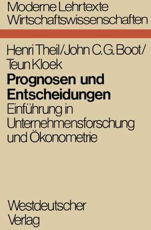 Prognosen und Entscheidungen: Einführung in Unternehmensforschung und Ökonometrie de Henri Theil