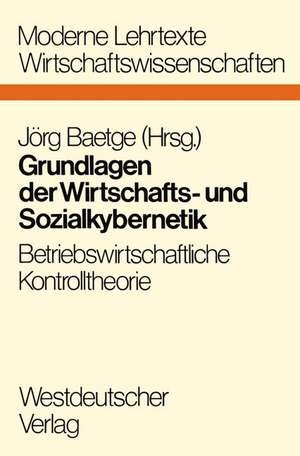 Grundlagen der Wirtschafts- und Sozialkybernetik: Betriebswirtschaftliche Kontrolltheorie de Jörg Baetge