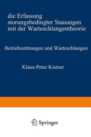 Betriebsstörungen und Warteschlangen: Die Erfassung störungsbedingter Stauungen mit der Warteschlangentheorie de Klaus-Peter Kistner