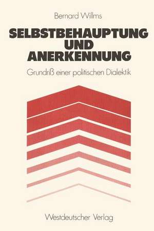 Selbstbehauptung und Anerkennung: Grundri? einer politischen Dialektik de Bernard Willms