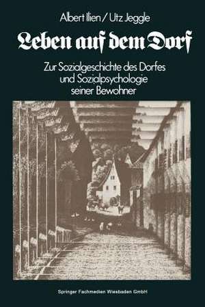 Leben auf dem Dorf: Zur Sozialgeschichte des Dorfes und zur Sozialpsychologie seiner Bewohner de Albert Ilien