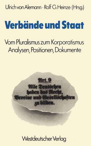 Verbände und Staat: Vom Pluralismus zum Korporatismus. Analysen, Positionen, Dokumente de Ulrich von Alemann