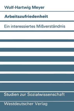 Arbeitszufriedenheit: Ein interessiertes Mißverständnis de Wolf-Hartwig Meyer