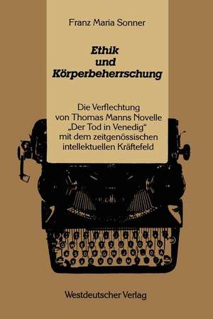 Ethik und Körperbeherrschung: Die Verflechtung von Thomas Manns Novelle „Der Tod in Venedig“ mit dem zeitgenössischen intellektuellen Kräftefeld de Franz-Maria Sonner