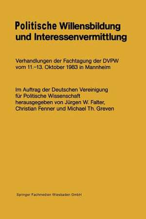 Politische Willensbildung und Interessenvermittlung: Verhandlungen der Fachtagung der DVPW vom 11.–13. Oktober 1983 in Mannheim de Jürgen W. Falter