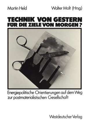 Technik von gestern für die Ziele von morgen?: Energiepolitische Orientierungen auf dem Weg zur postmaterialischen Gesellschaft de Martin Held