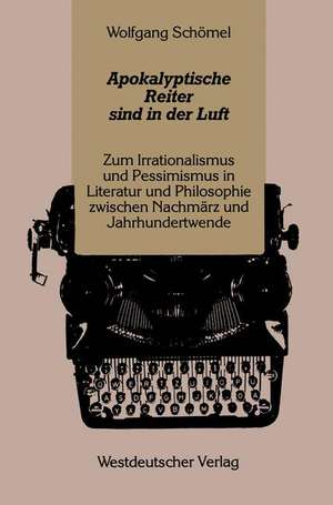 Apokalyptische Reiter sind in der Luft: Zum Irrationalismus und Pessimismus in Literatur und Philosophie zwischen Nachmärz und Jahrhundertwende de Wolfgang Schömel