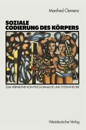 Soziale Codierung des Körpers: Zum Verhältnis von Psychoanalyse und Systemtheorie. Grundlagen einer Sozialpsychologie familialer Interaktion de Manfred Clemenz