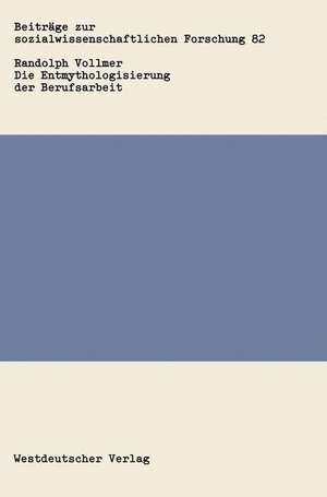 Die Entmythologisierung der Berufsarbeit: Über den sozialen Wandel von Arbeit, Familie und Freizeit de Randolph Vollmer