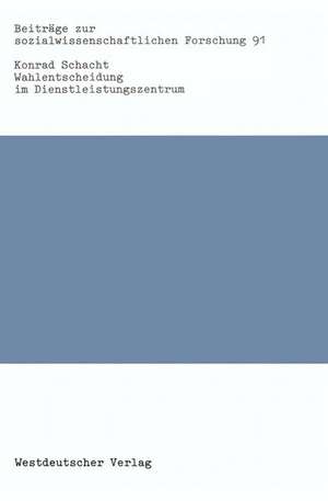 Wahlentscheidung im Dienstleistungszentrum: Analysen zur Frankfurter Kommunalwahl vom 22. März 1981 de Konrad Schacht