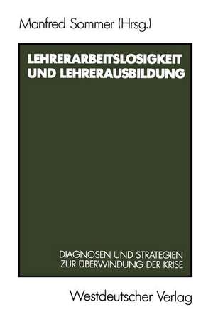 Lehrerarbeitslosigkeit und Lehrerausbildung: Diagnosen und Strategien zur Überwindung der Krise de Manfred Sommer