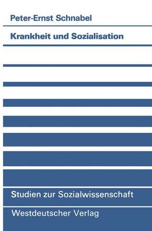 Krankheit und Sozialisation: Vergesellschaftung als pathogener Prozeβ de Peter-Ernst Schnabel