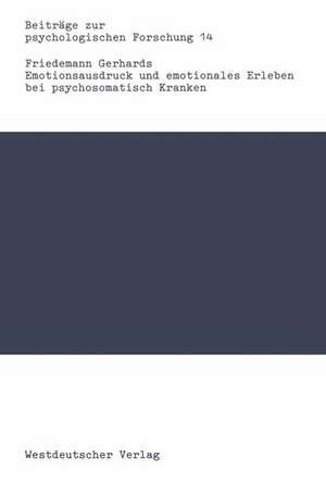 Emotionsausdruck und emotionales Erleben bei psychosomatisch Kranken: Eine Kritik des Alexithymiekonzepts de Friedemann Gerhards