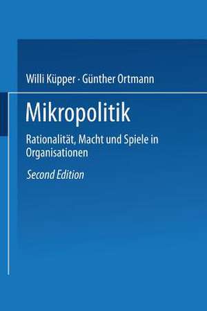 Mikropolitik: Rationalität, Macht und Spiele in Organisationen de Willi Küpper