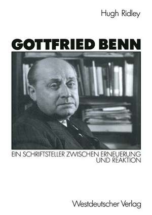 Gottfried Benn: Ein Schriftsteller zwischen Erneuerung und Reaktion de Hugh Ridley