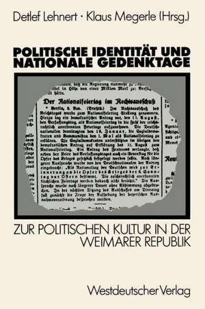 Politische Identität und nationale Gedenktage: Zur politischen Kultur in der Weimarer Republik de Detlef Lehnert