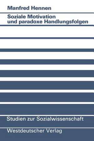 Soziale Motivation und paradoxe Handlungsfolgen de Manfred Hennen