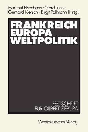 Frankreich — Europa — Weltpolitik: Festschrift für Gilbert Ziebura zum 65. Geburtstag de Hartmut Elsenhans