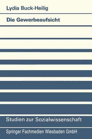 Die Gewerbeaufsicht: Entstehung und Entwicklung de Lydia Buck-Heilig