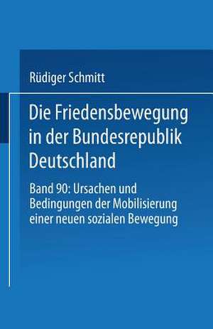 Die Friedensbewegung in der Bundesrepublik Deutschland: Ursachen und Bedingungen der Mobilisierung einer neuen sozialen Bewegung de Rüdiger Schmitt