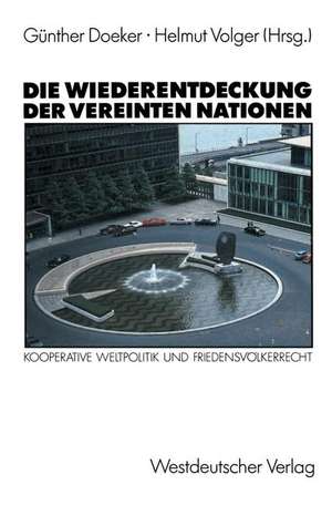 Die Wiederentdeckung der Vereinten Nationen: Kooperative Weltpolitik und Friendensvölkerrecht de Günther Doeker