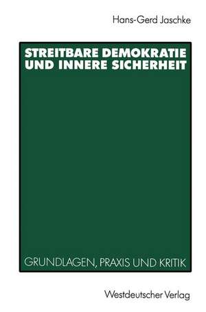 Streitbare Demokratie und Innere Sicherheit: Grundlagen, Praxis und Kritik de Hans-Gerd Jaschke