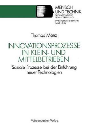 Innovationsprozesse in Klein- und Mittelbetrieben: Soziale Prozesse bei der Einführung neuer Technologien de Thomas Manz