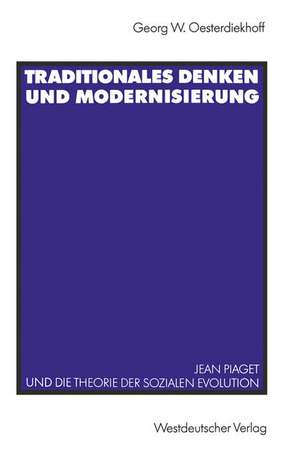 Traditionales Denken und Modernisierung: Jean Piaget und die Theorie der sozialen Evolution de Georg W. Oesterdiekhoff