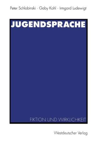 Jugendsprache: Fiktion und Wirklichkeit de Peter Schlobinski