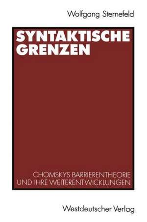 Syntaktische Grenzen: Chomskys Barrierentheorie und ihre Weiterentwicklungen de Wolfgang Sternefeld